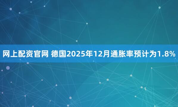 网上配资官网 德国2025年12月通胀率预计为1.8%