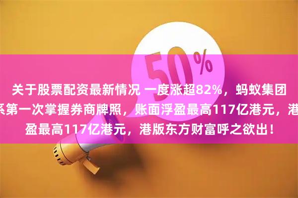 关于股票配资最新情况 一度涨超82%，蚂蚁集团拿下耀才证券，阿里系第一次掌握券商牌照，账面浮盈最高117亿港元，港版东方财富呼之欲出！
