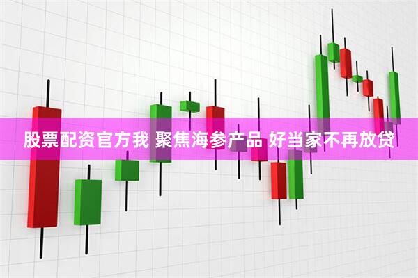 股票配资官方我 聚焦海参产品 好当家不再放贷